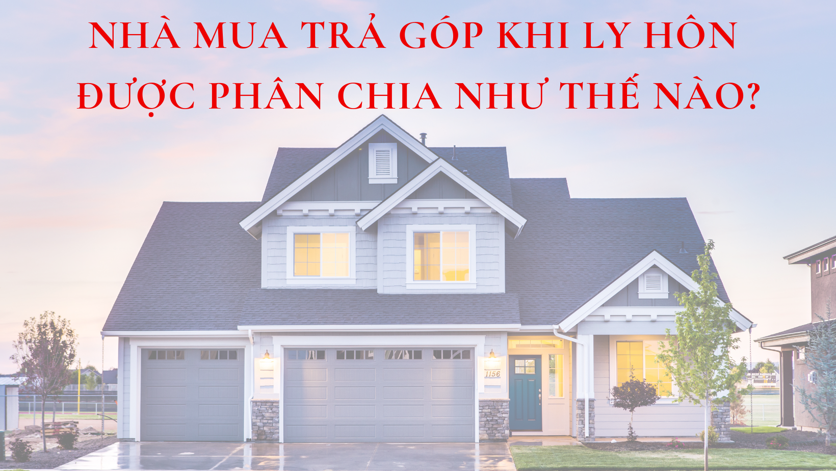 NHÀ MUA TRẢ GÓP KHI LY HÔN ĐƯỢC PHÂN CHIA NHƯ THẾ NÀO?