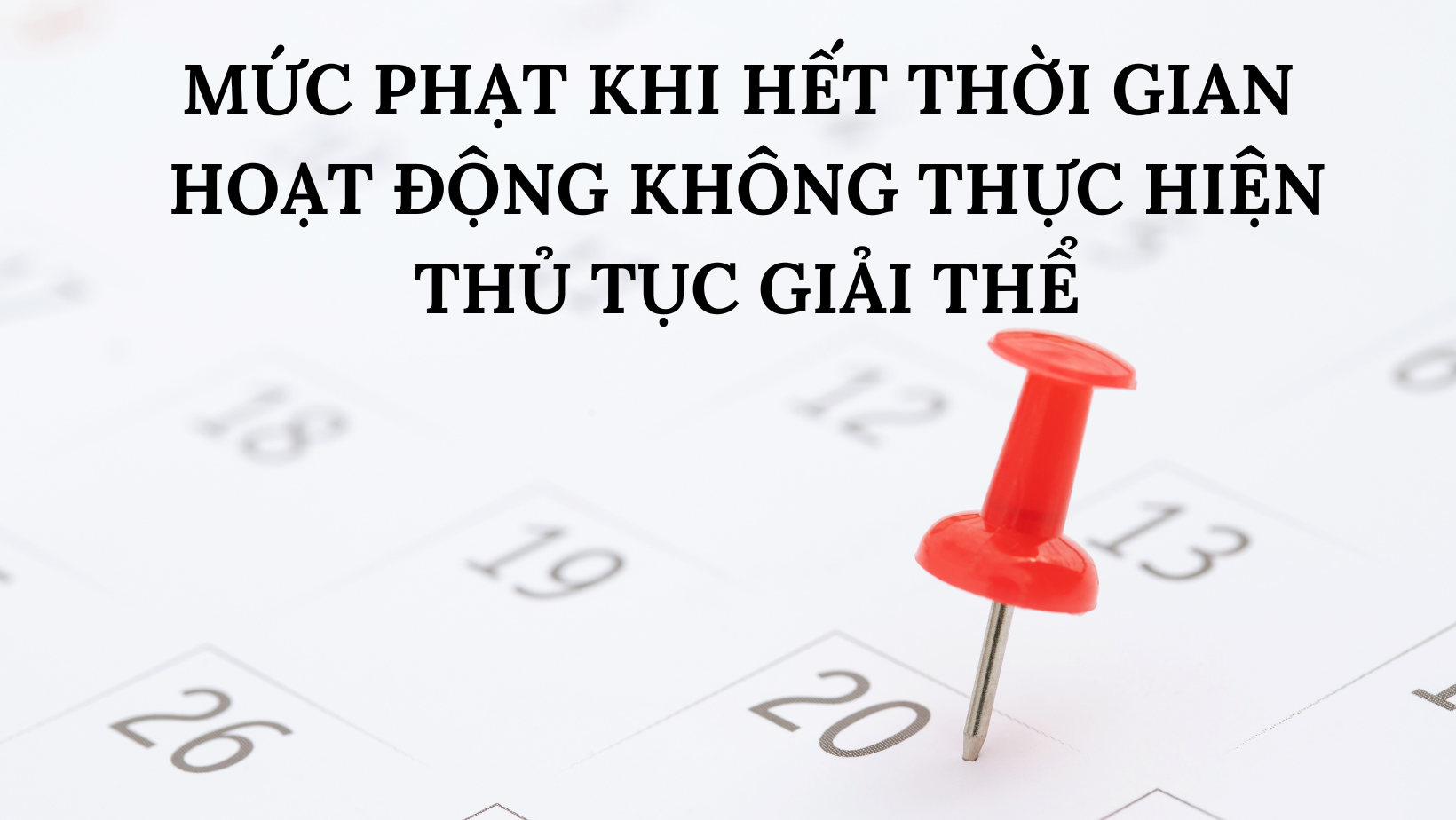 MỨC PHẠT KHI HẾT THỜI GIAN HOẠT ĐỘNG KHÔNG THỰC HIỆN THỦ TỤC GIẢI THỂ