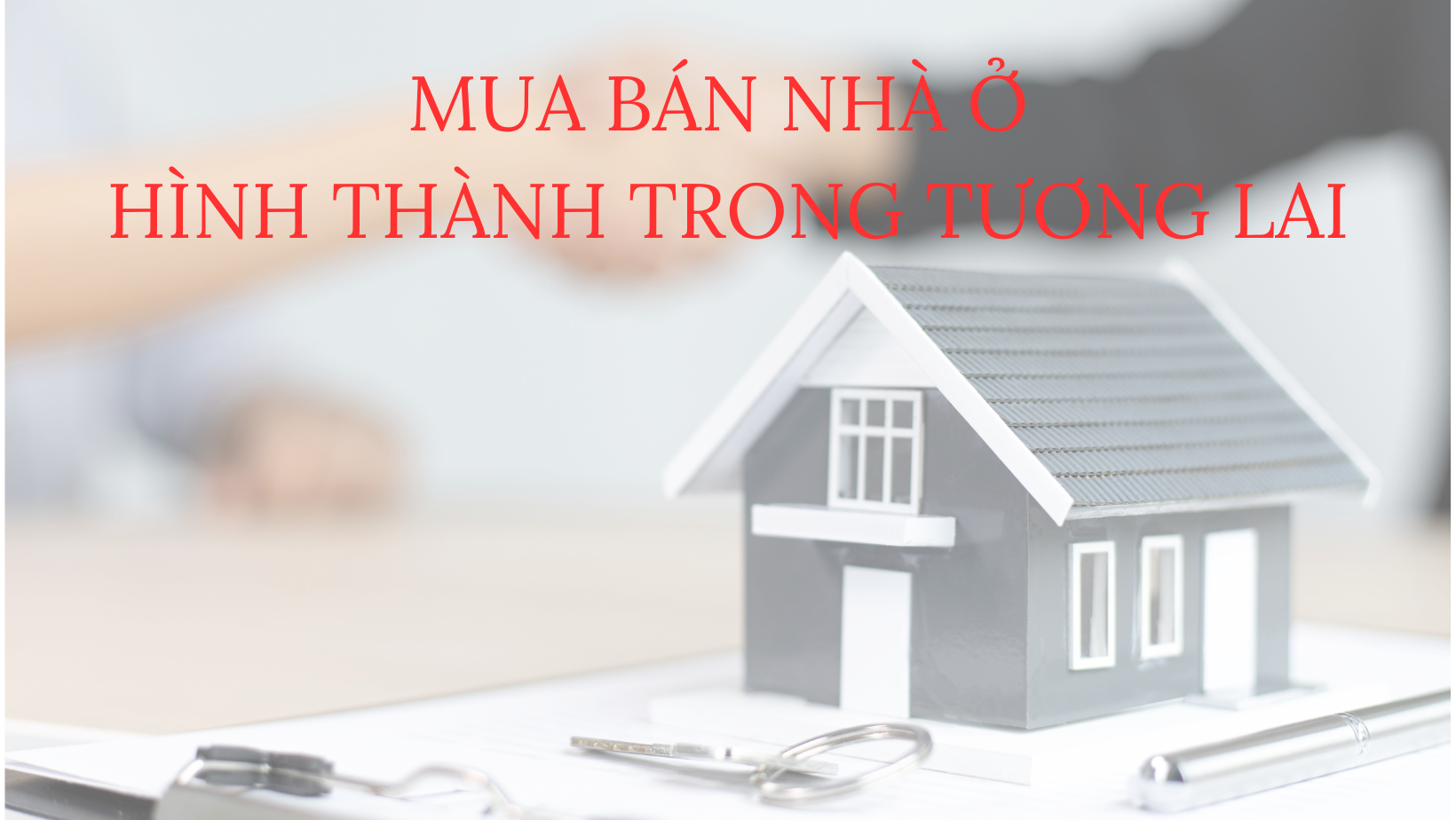 MUA BÁN NHÀ Ở HÌNH THÀNH TRONG TƯƠNG LAI