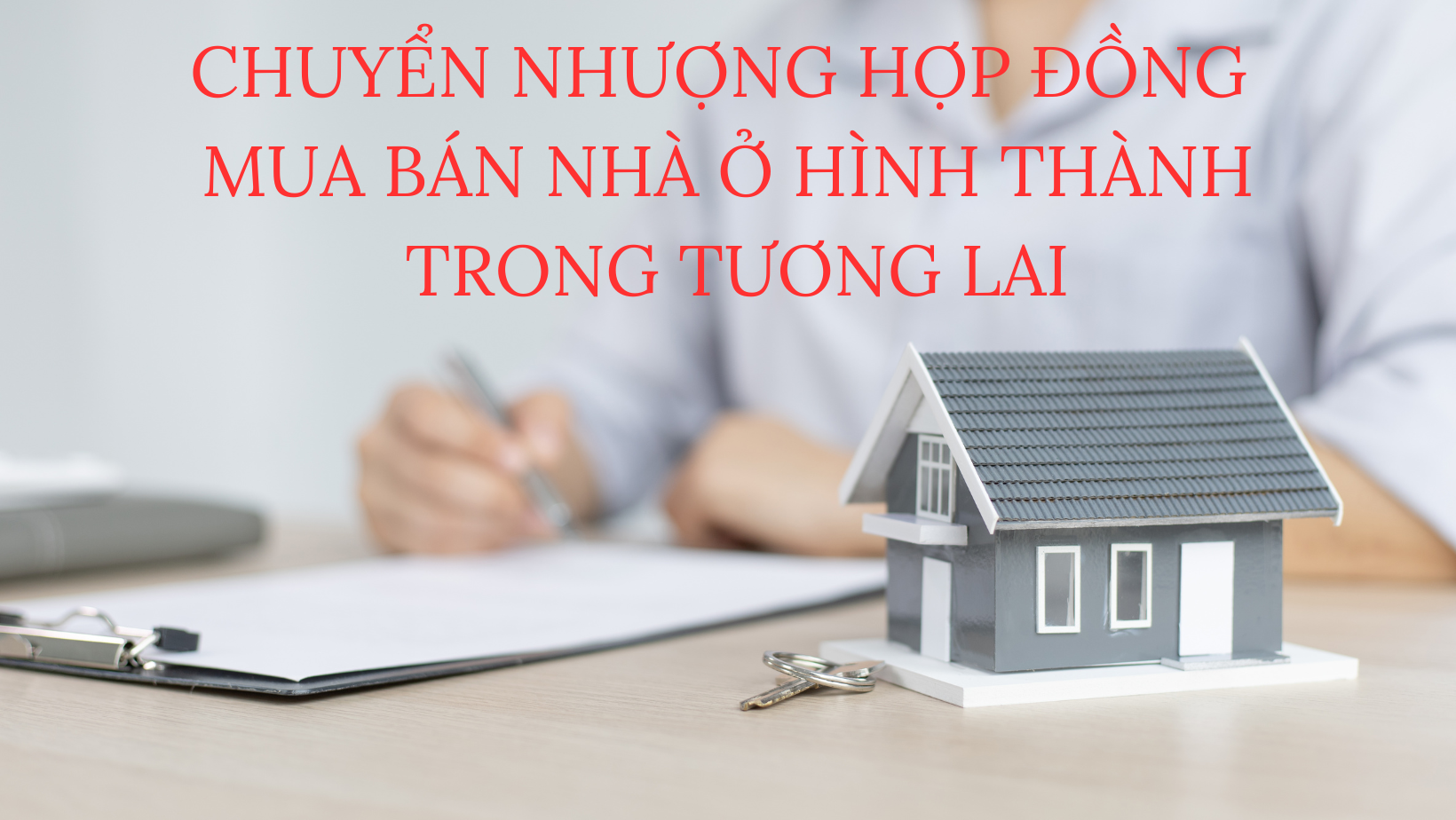 CHUYỂN NHƯỢNG HỢP ĐỒNG MUA BÁN NHÀ Ở HÌNH THÀNH TRONG TƯƠNG LAI