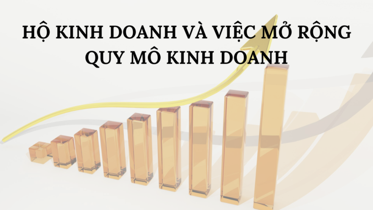 HỘ KINH DOANH VÀ VIỆC MỞ RỘNG QUY MÔ KINH DOANH