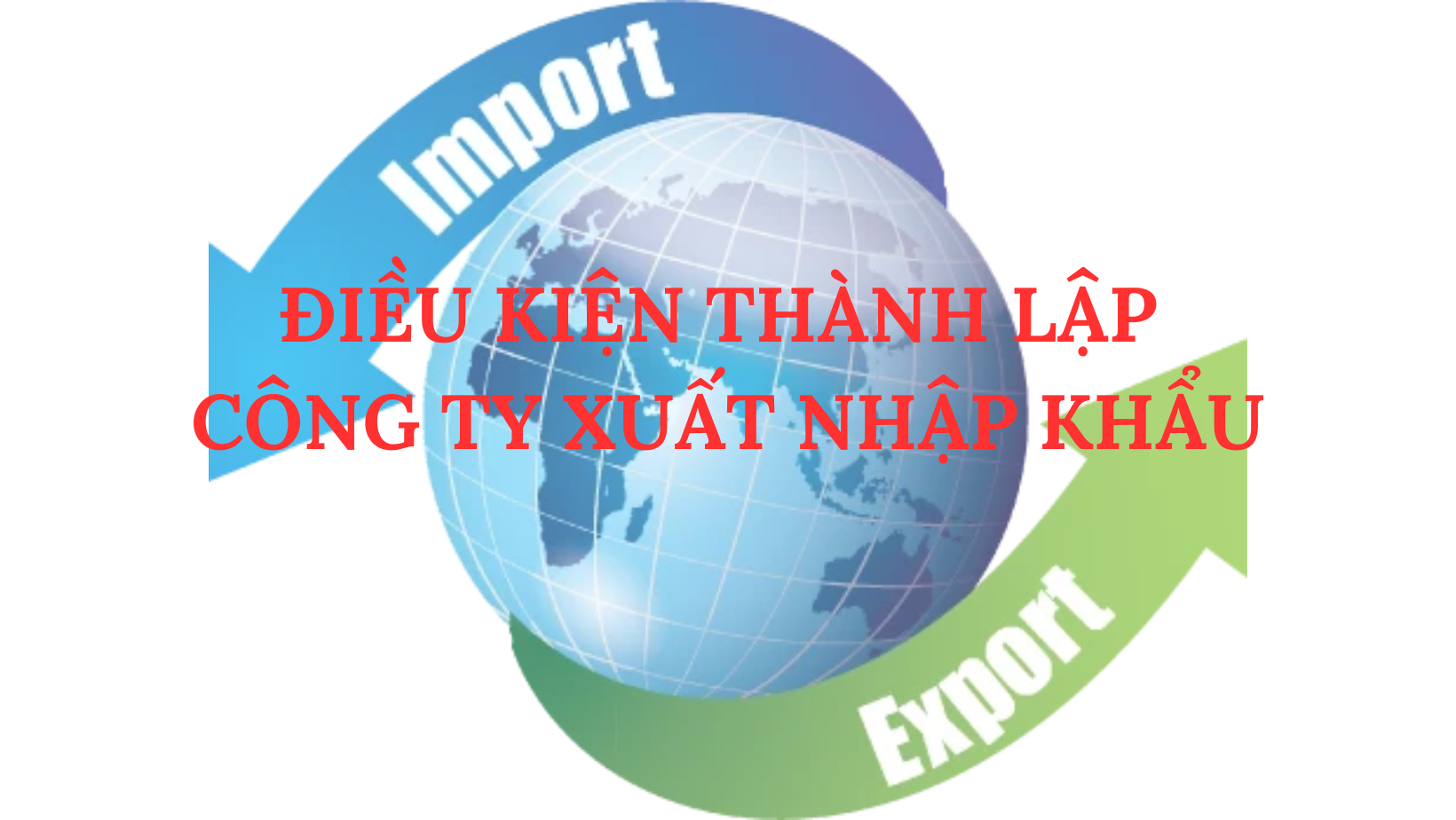 ĐIỀU KIỆN THÀNH LẬP CÔNG TY XUẤT NHẬP KHẨU