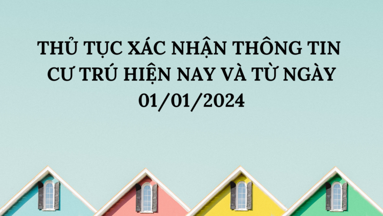 THỦ TỤC XÁC NHẬN THÔNG TIN CƯ TRÚ HIỆN NAY VÀ TỪ NGÀY 01/01/2024