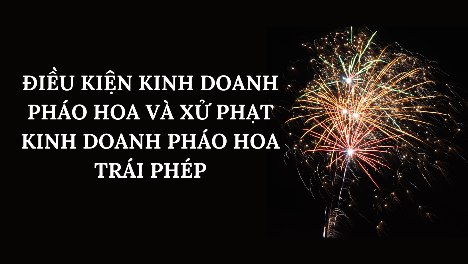 ĐIỀU KIỆN KINH DOANH PHÁO HOA VÀ XỬ PHẠT KINH DOANH TRÁI PHÉP