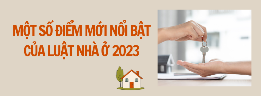 MỘT SỐ ĐIỂM MỚI NỔI BẬT CỦA LUẬT NHÀ Ở 2023