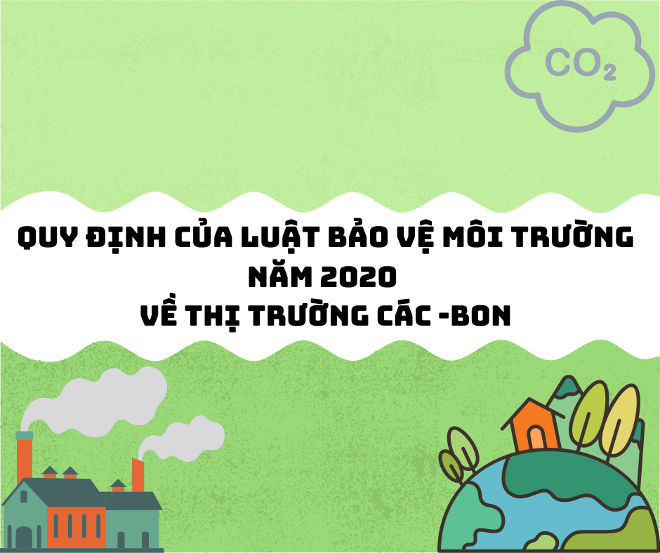 QUY ĐỊNH CỦA LUẬT BẢO VỆ MÔI TRƯỜNG NĂM 2020  VỀ THỊ TRƯỜNG CÁC-BON